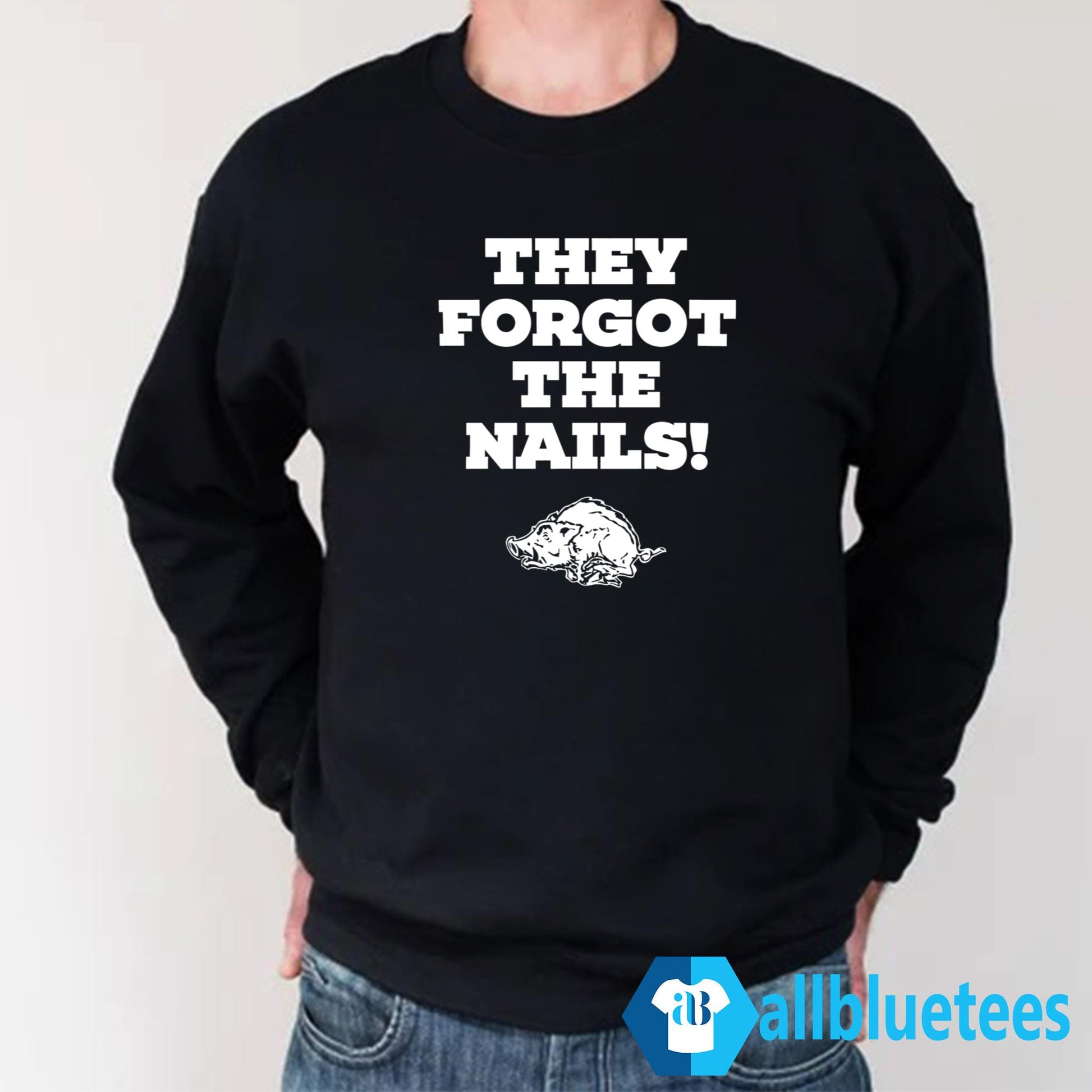 They Forgot The Nails Shirt
