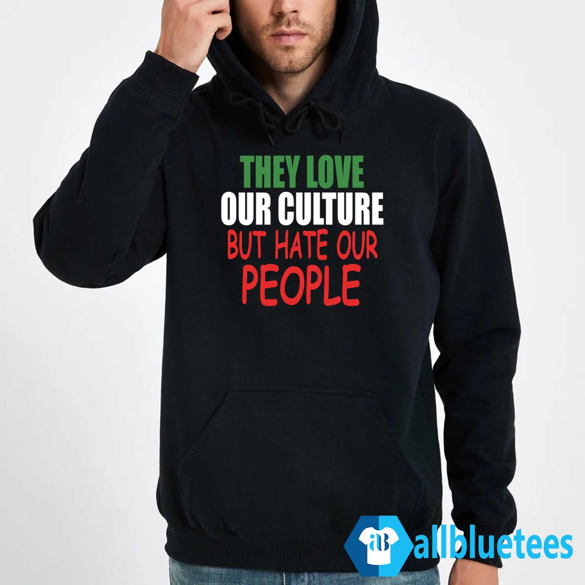 They Love Our Culture But Hate Our People Shirt