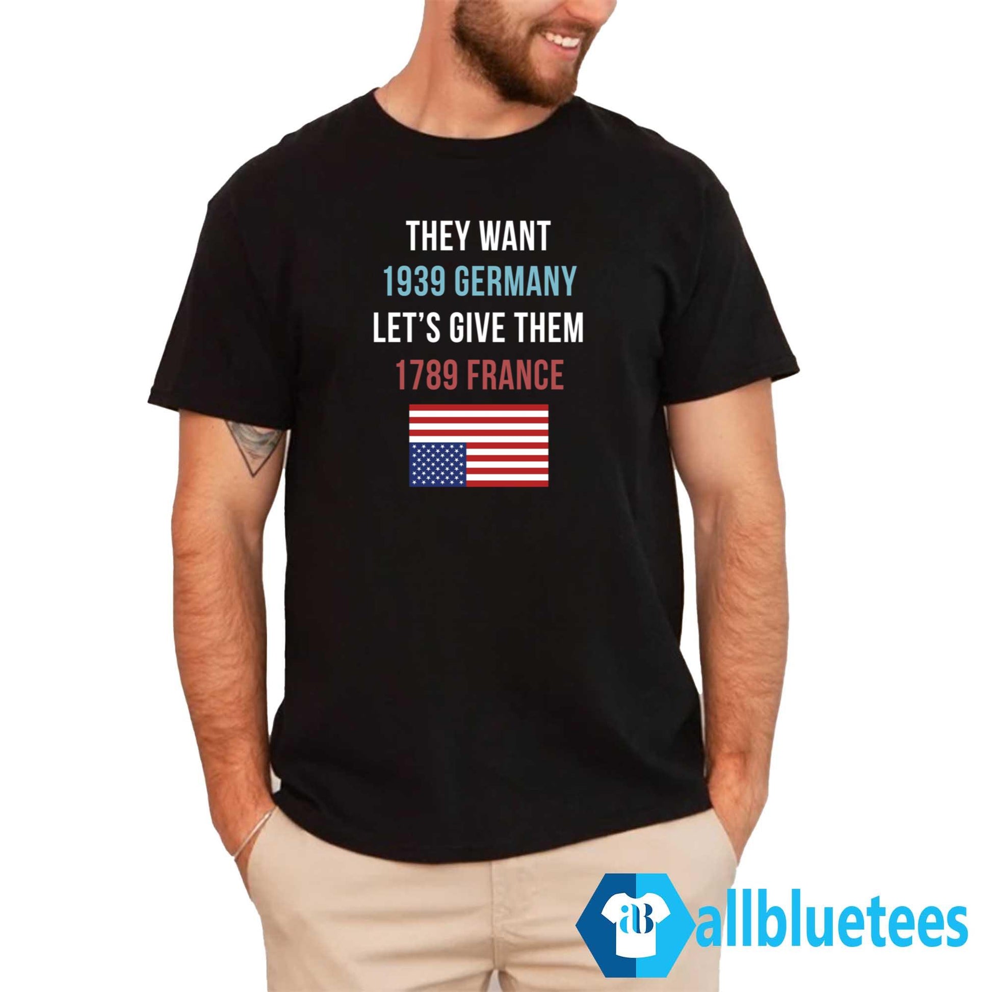 They Want 1939 Germany Let’s Give Them 1789 France Shirt