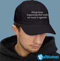 Things Keep Happening That Make Me Want A Cigarette Hat