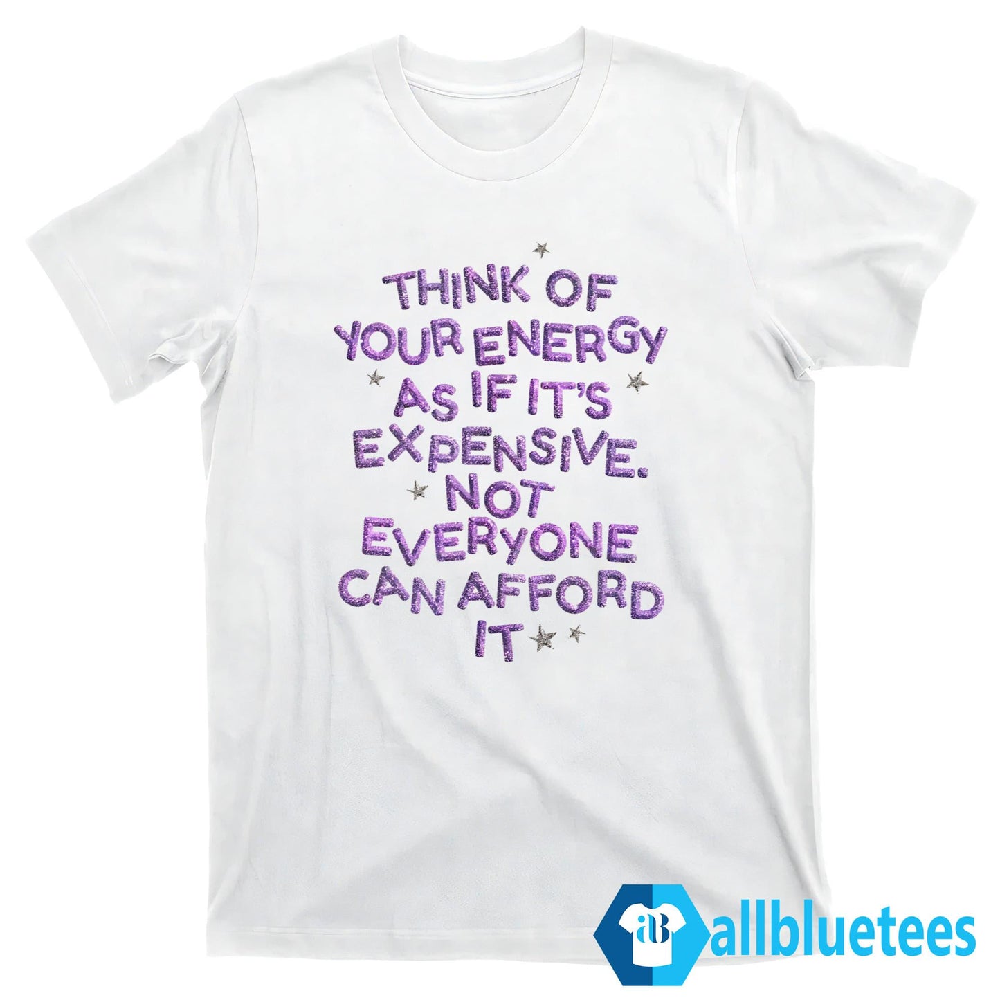 Think Of Your Energy As If It’s Expensive Not Everyone Can Afford It Shirt