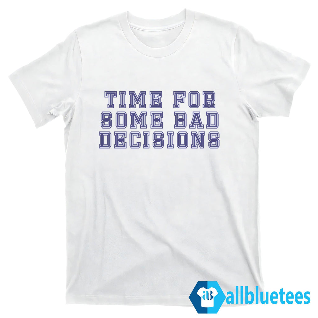 Time For Some Bad Decisions Shirt
