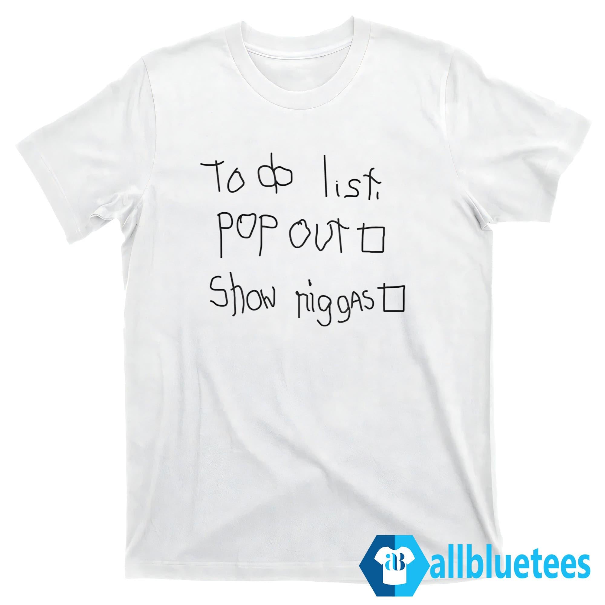 To Do List Pop Out Show Niggas Shirt