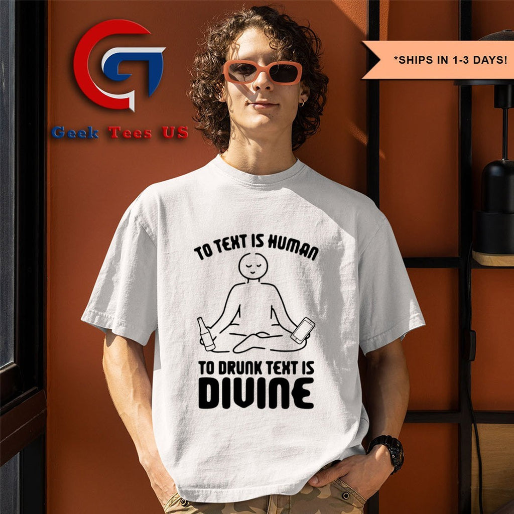 To text is human to drunk text is divine shirt