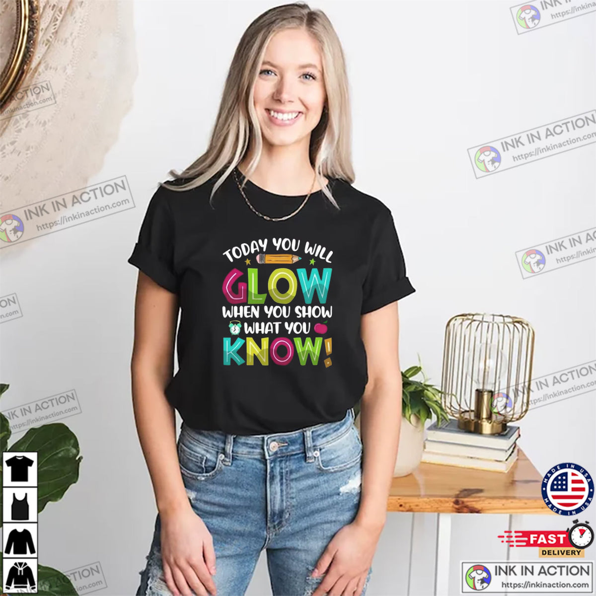 Today You Will Glow Teacher Testing T-shirt