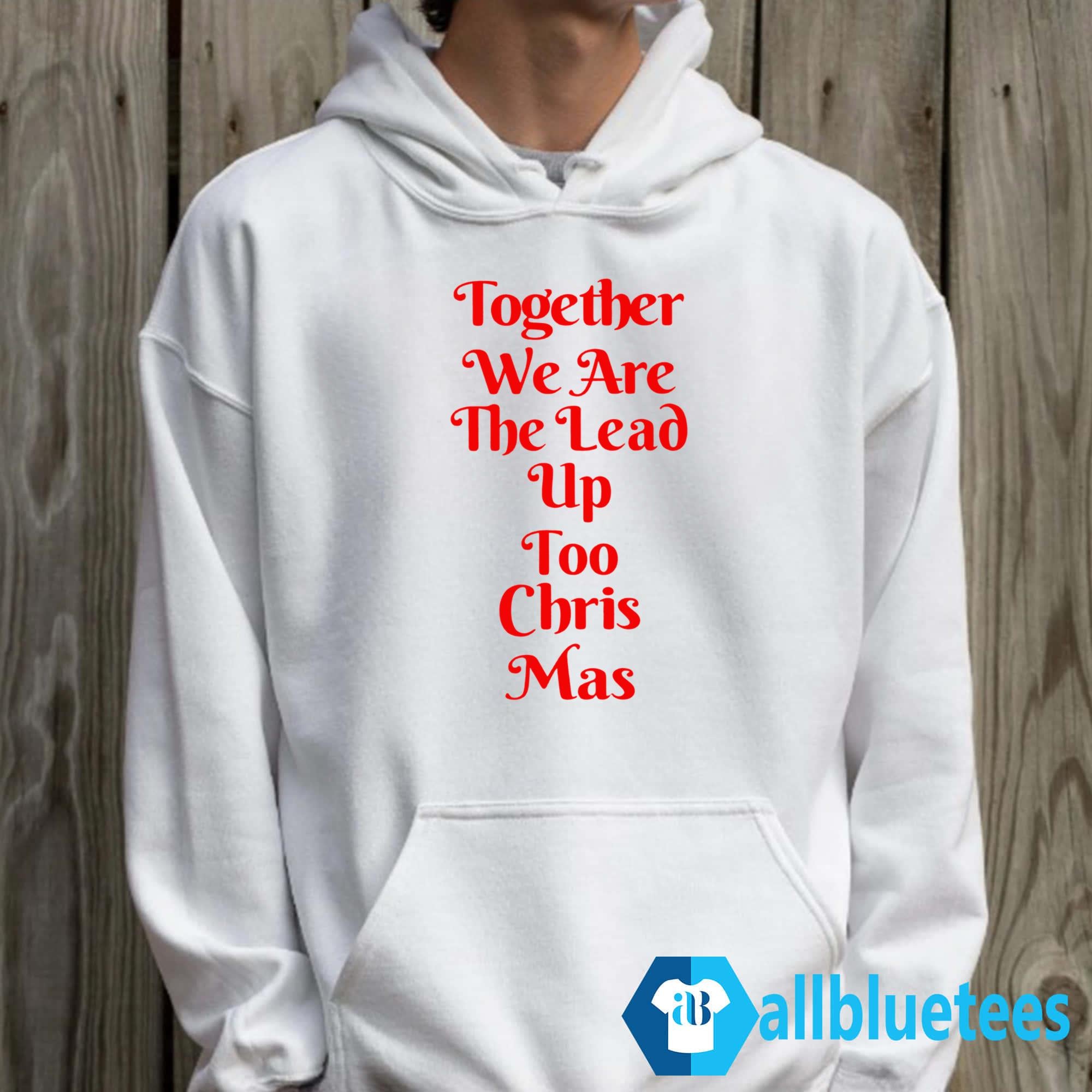 Together We Are the Lead Up to Christ Mas Shirt