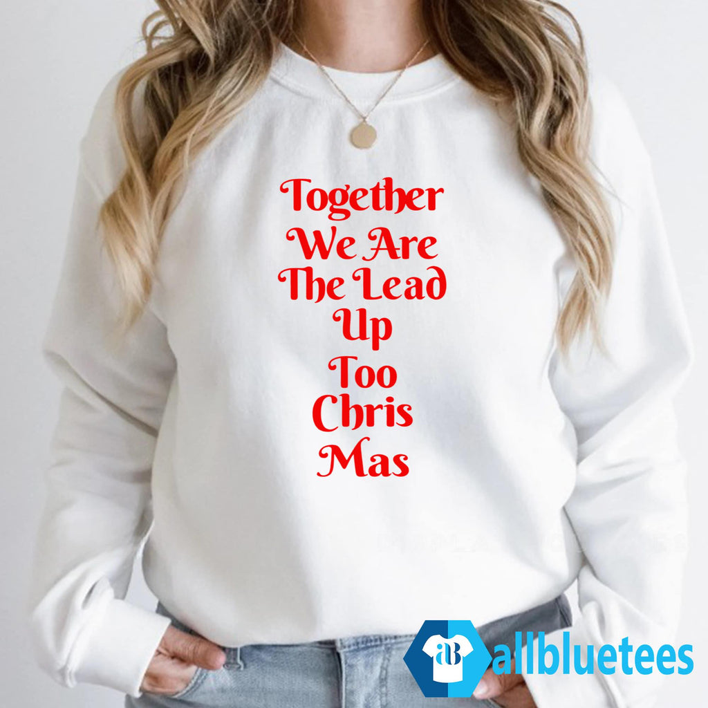 Together We Are the Lead Up to Christ Mas Shirt