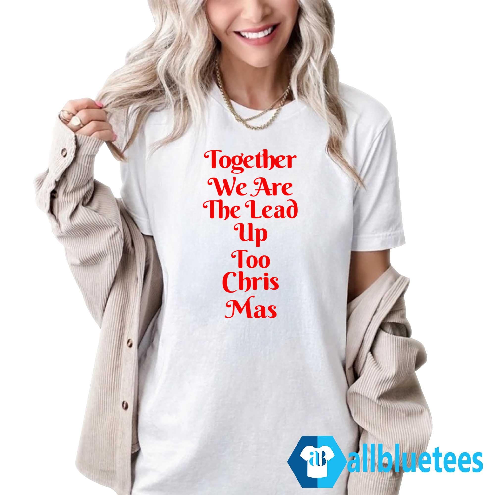 Together We Are the Lead Up to Christ Mas Shirt