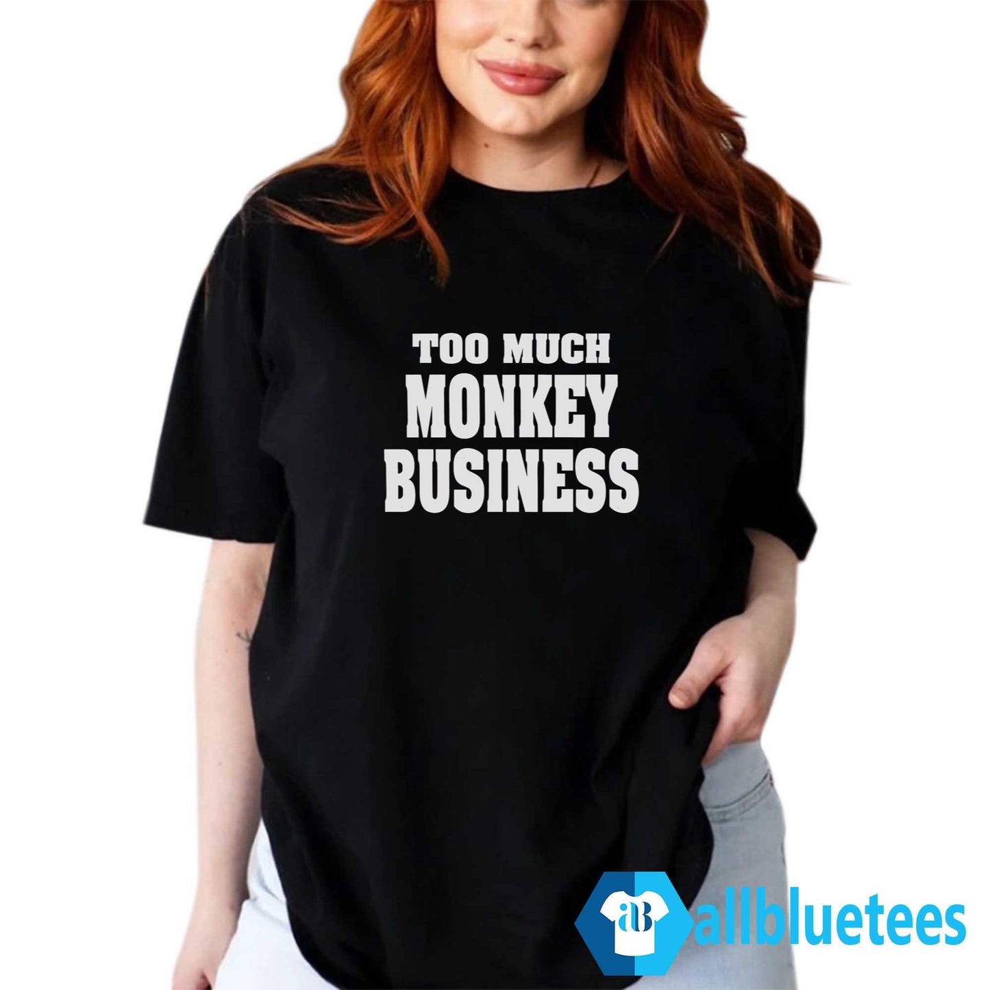Too Much Monkey Business Shirt