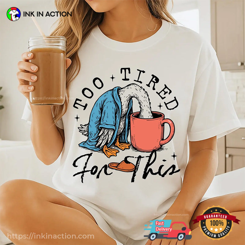 Too Tired For This Funny Lazy Goose T-shirt