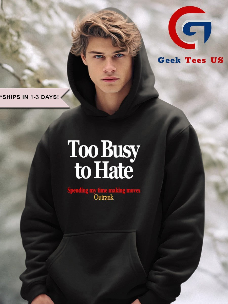 Too busy to hate spending my time making moves outrank shirt