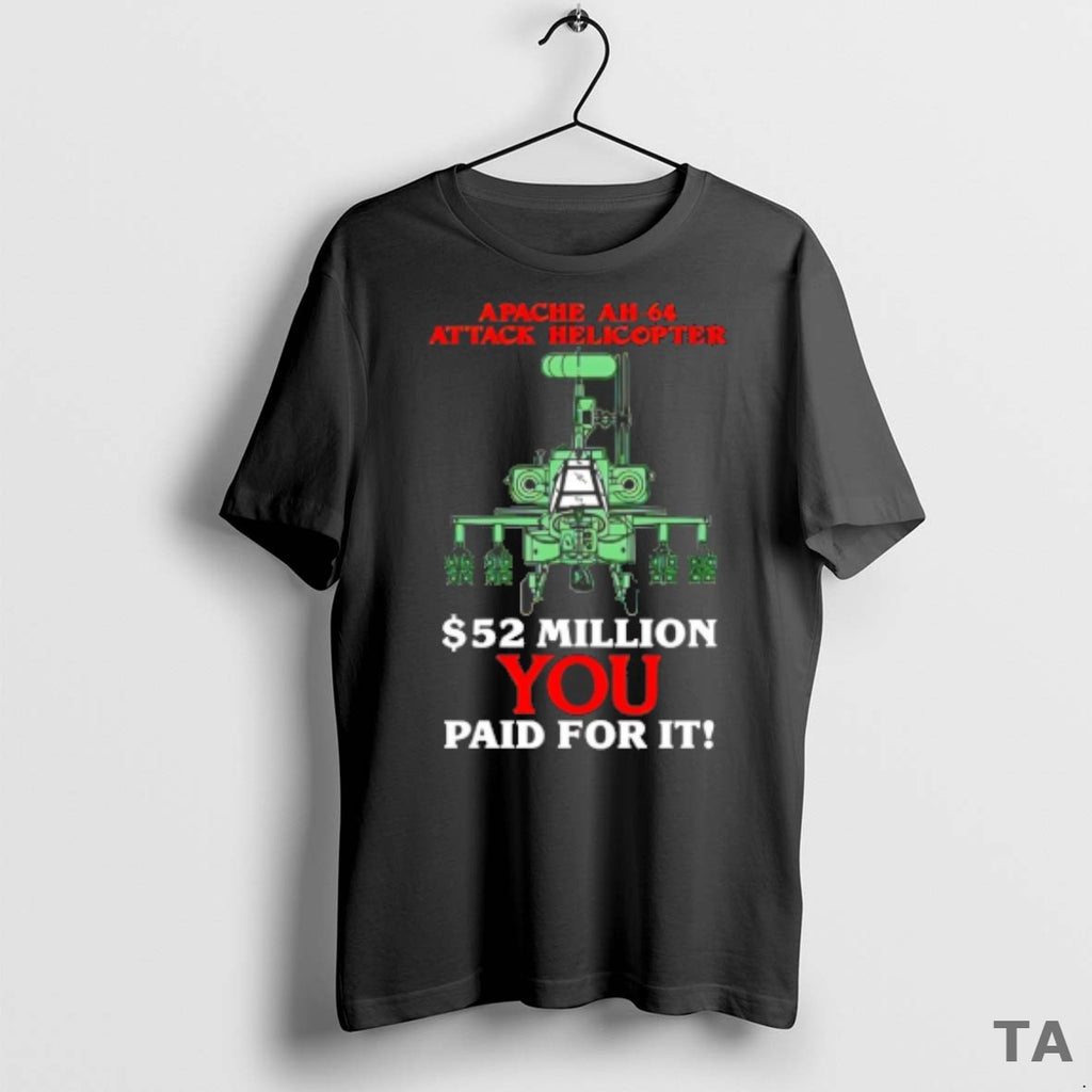 Top Apache Ah 64 Attack Helicopters 52 Million You Paid For It T Shirt Sweater