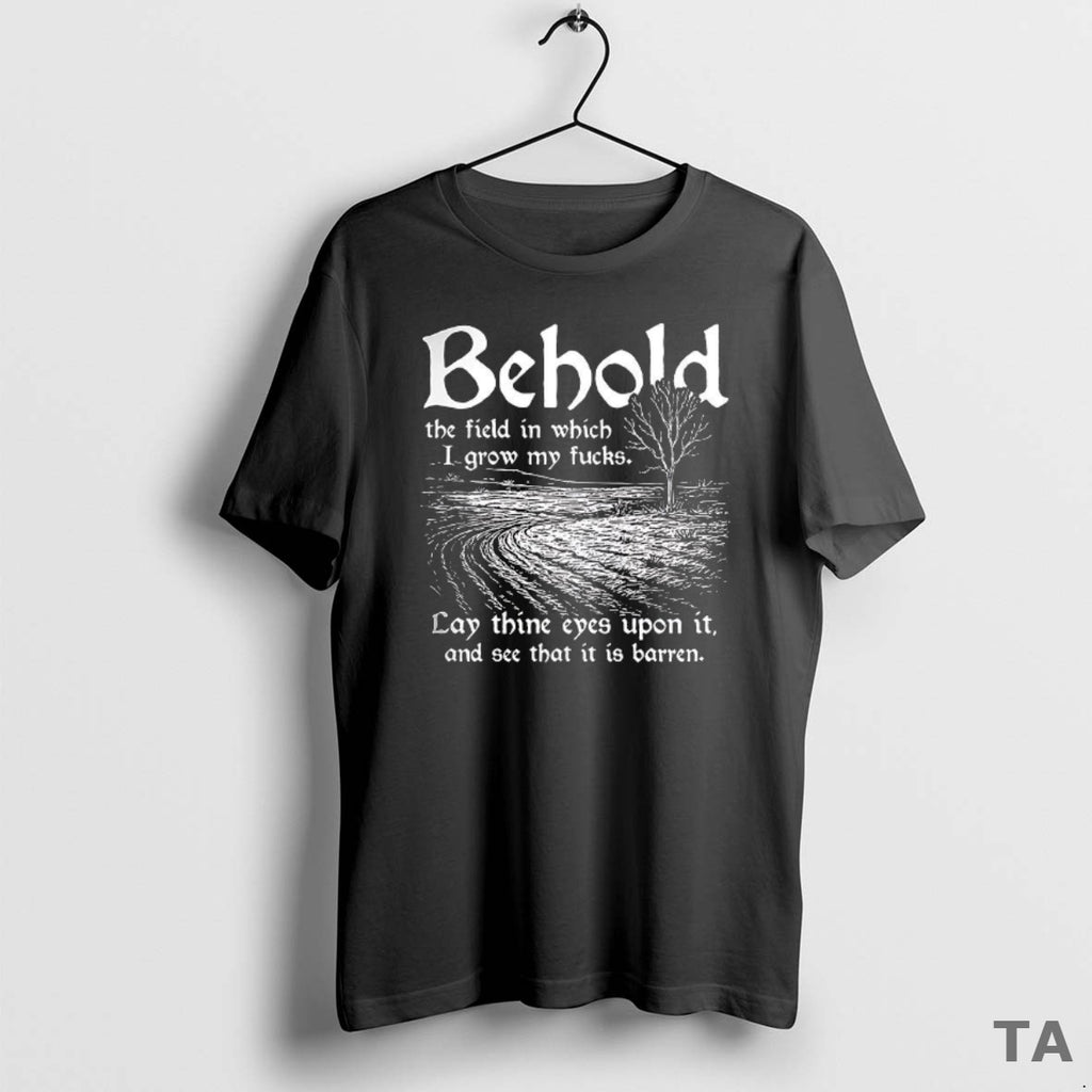 Top Behold The Field In Which I Grow My Fucks T Shirt Sweater