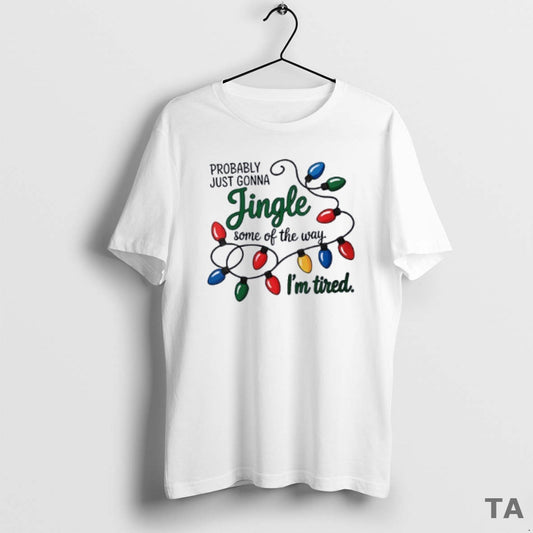 Top Christmas Probably Just Gonna Jingle Some Of The Way Im Tired T Shirt Sweater