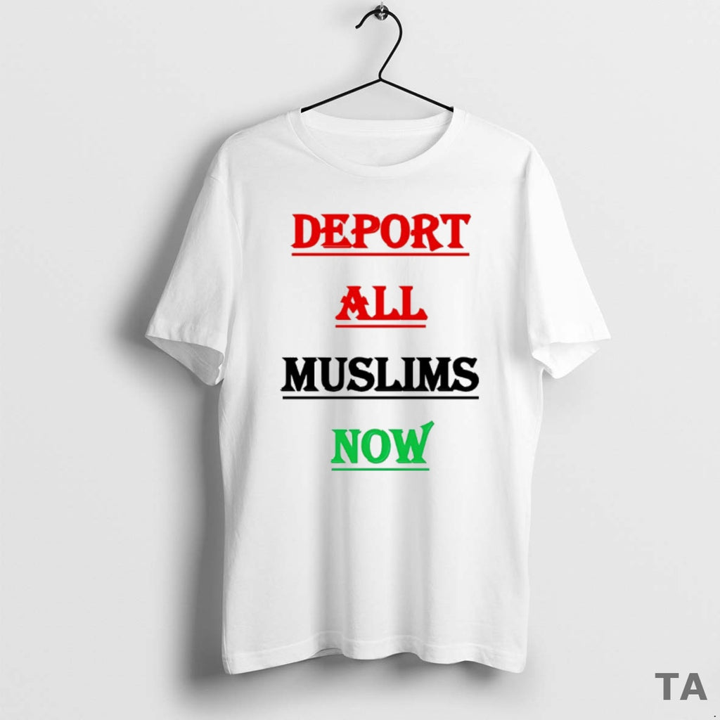 Top Deport All Muslims Now T Shirt Sweater