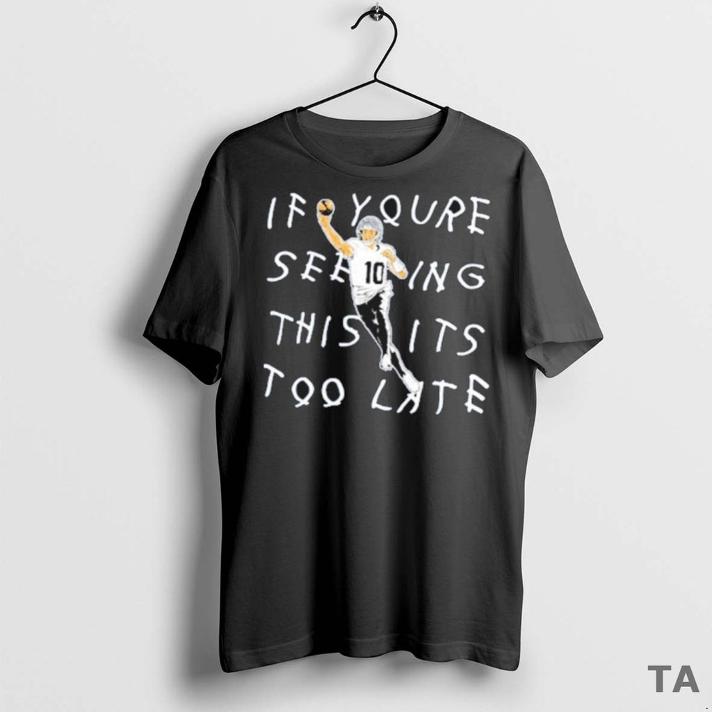 Top Drake Maye If Youre Seeing This Its Too Late T Shirt Sweater