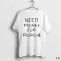 Top Funny Need Money For Porsche Text T Shirt Sweater
