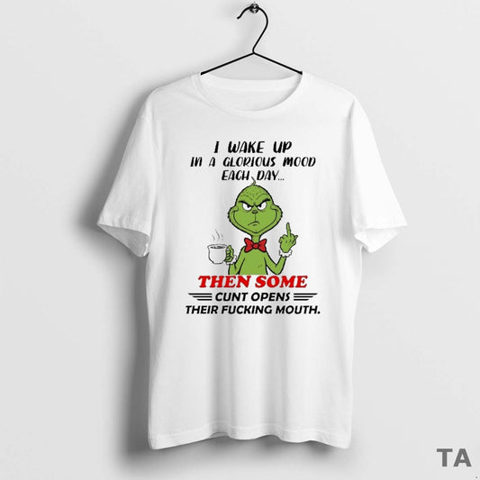 Top Grinch I Wake Up In A Glorious Mood Each Day Then Some Cunt Opens