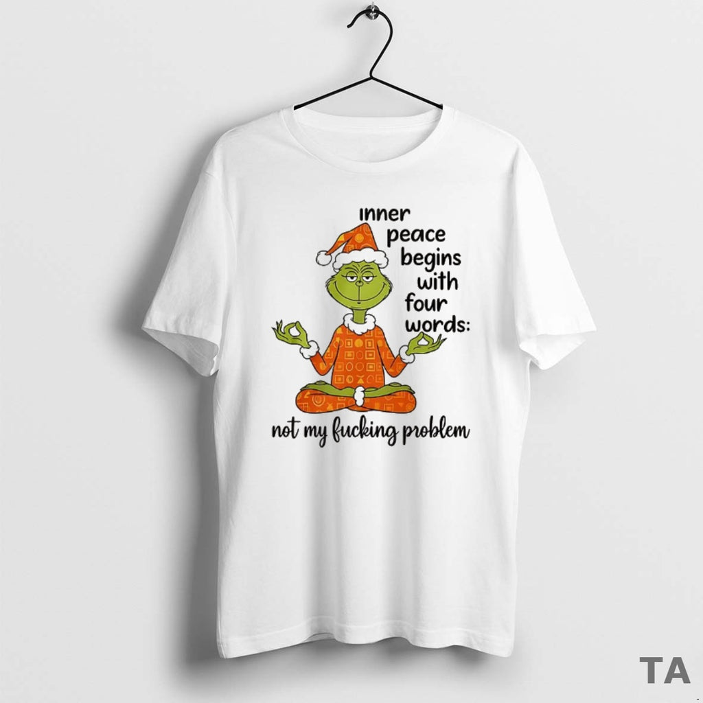 Top Grinch Inner Peace Begins Four Words Not My Fcking Problem T Shirt Sweater