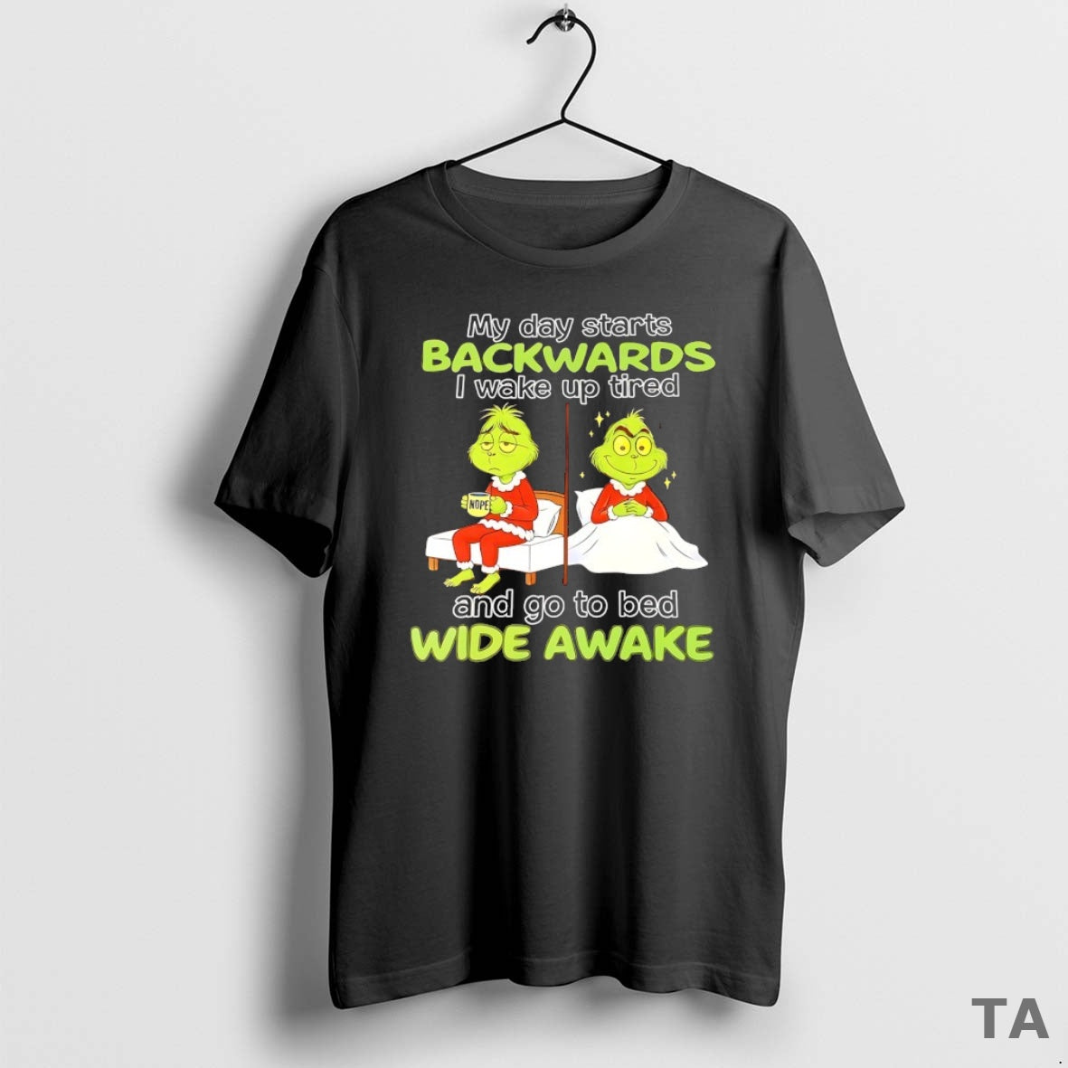 Top Grinch My Day Starts Backwards I Wake Up Tired Nope And Go To Bed