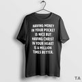 Top Having Money In Your Pocket Is Nice But Having Christ T Shirt Sweater
