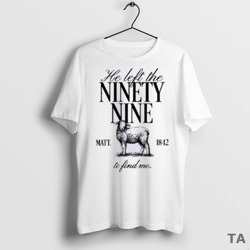 Top He Left The Ninety Nine Matt 18 12 To Find Me T Shirt Sweater