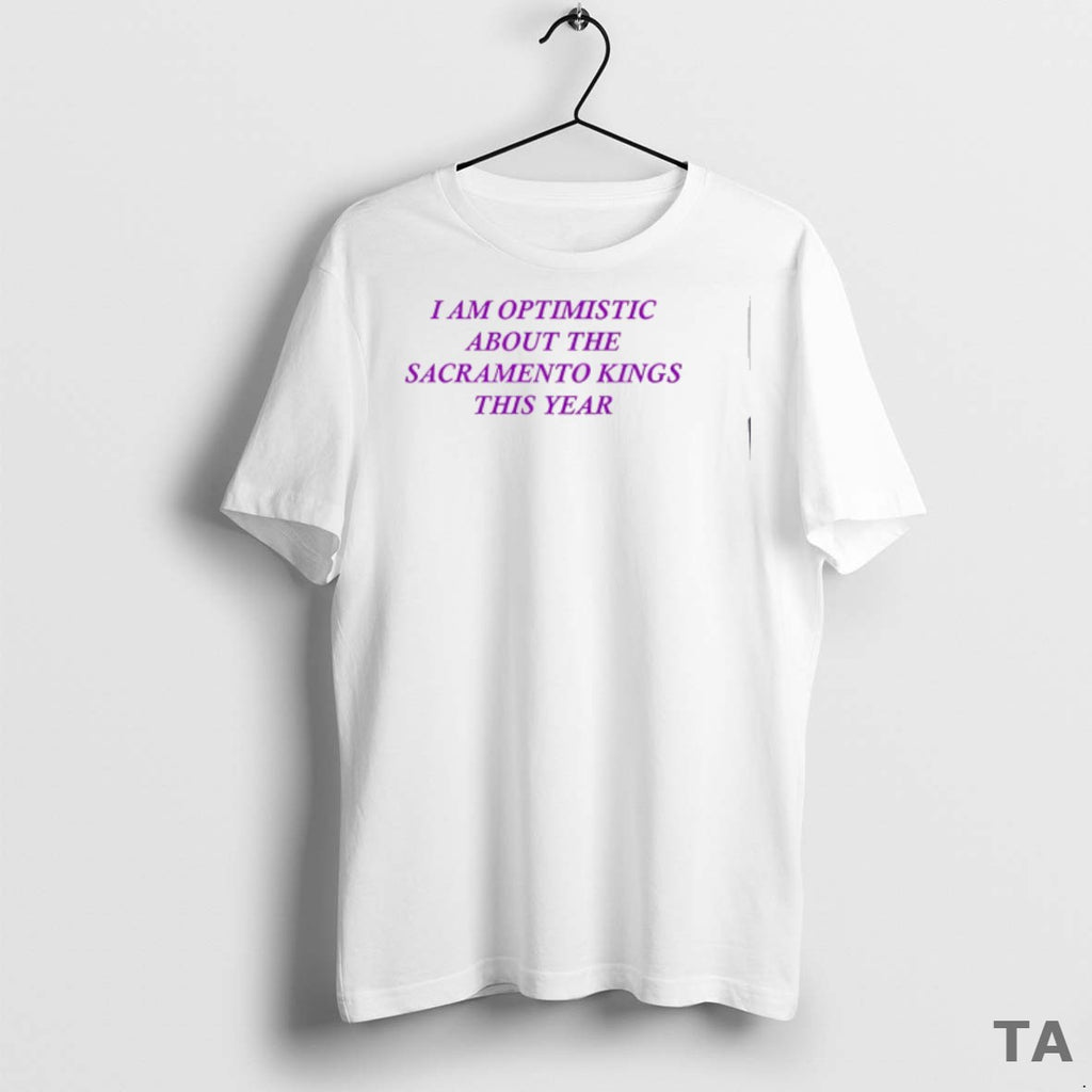 Top I Am Optimistic About The Sacramento Kings This Year T Shirt Sweater