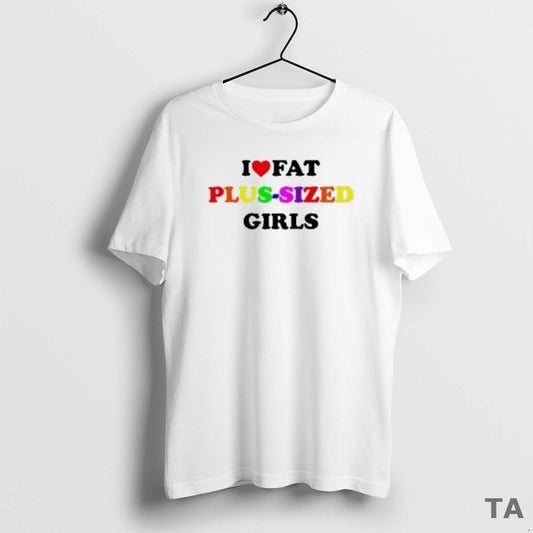 Top I Love Fat Plus Sized Girls T Shirt Sweater
