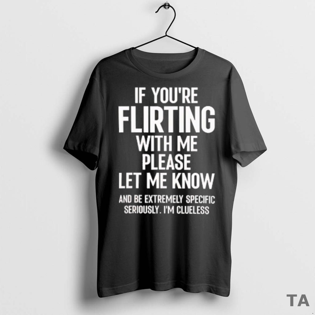 Top If You Are Flirting With Me Please Let Know T Shirt Sweater