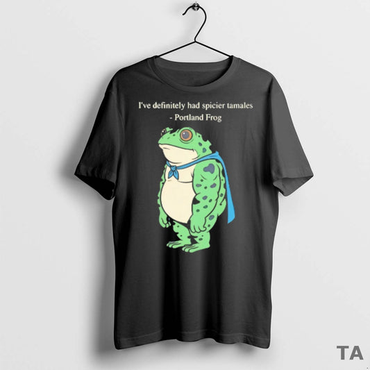 Top Ive Definitely Had Spicier Tamales Portland Frog T Shirt Sweater