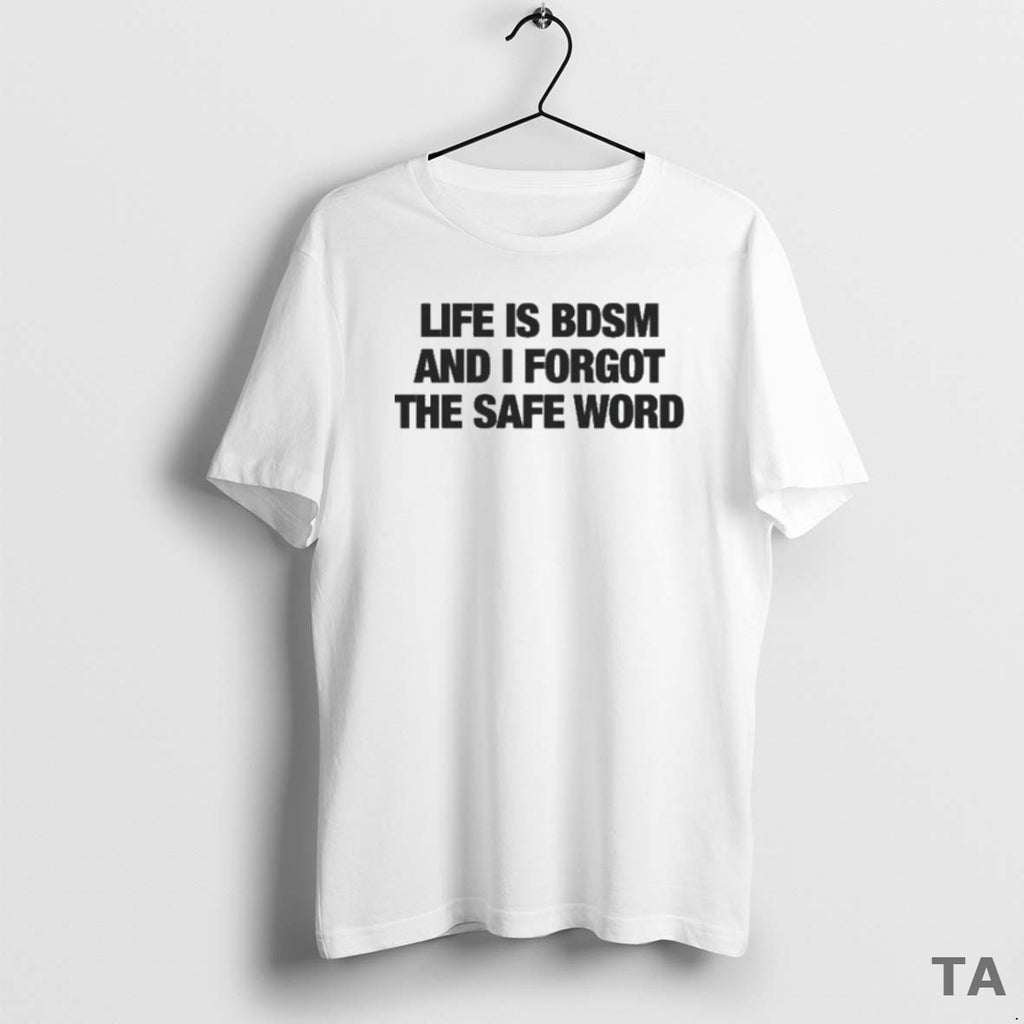 Top Life Is Bdsm And I Forgot The Safe Word T Shirt Sweater