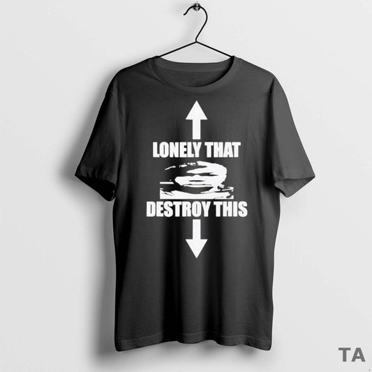Top Lonely That Destroy This T Shirt Sweater