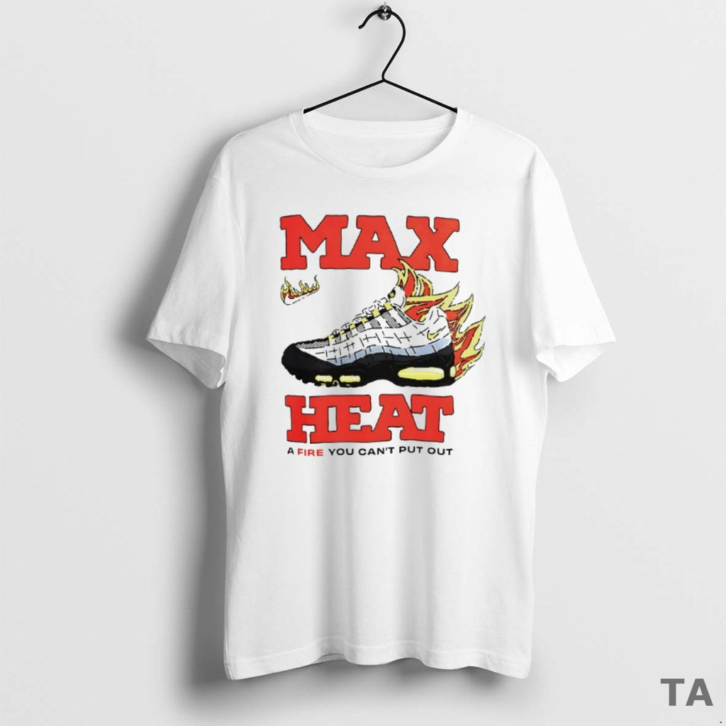 Top Max Heat A Fire You Cant Put Out T Shirt Sweater