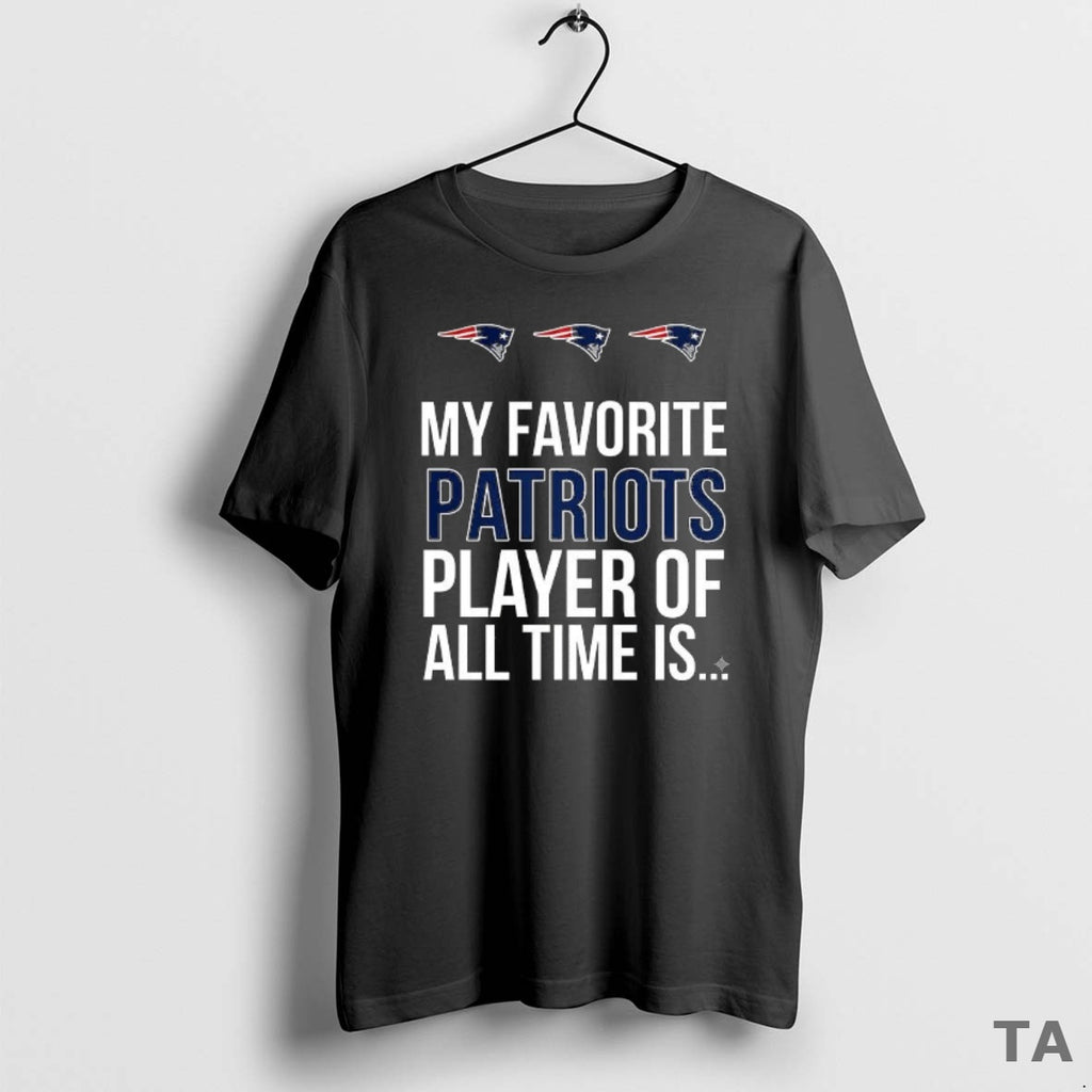 Top My Favorite Patriots Player Of All Time Is T Shirt Sweater