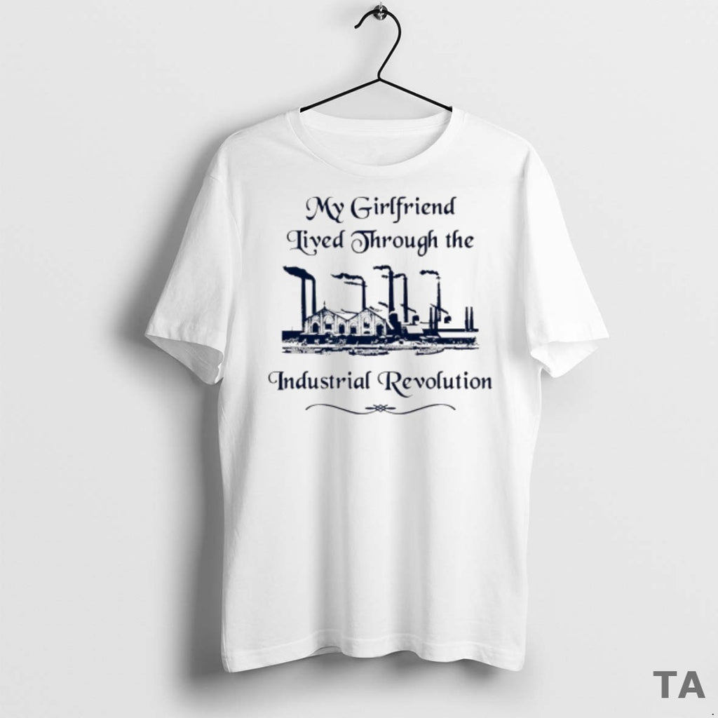 Top My Girlfriend Lived Through The Industrial Revolution T Shirt Sweater