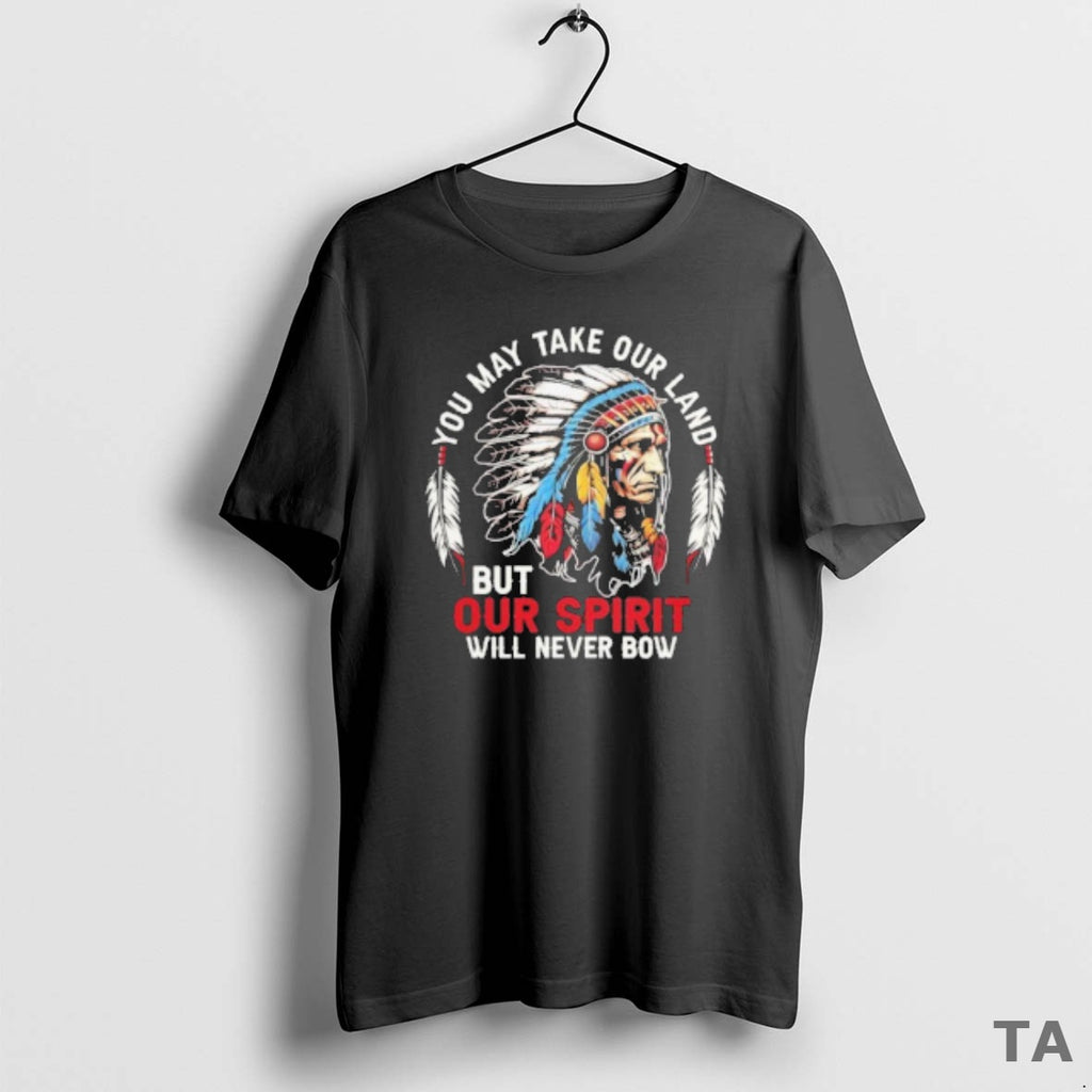 Top Native American You May Take Our Land Butour Sprint Will Never Bow