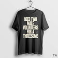 Top Need Two Males For A Threesome T Shirt Sweater