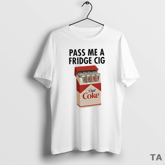 Top Premium Pass Me A Fridge Cig Diet Coke T Shirt Sweater