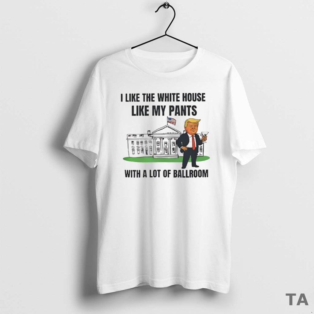Top President Usa I Like The White House Like My Pants T Shirt Sweater