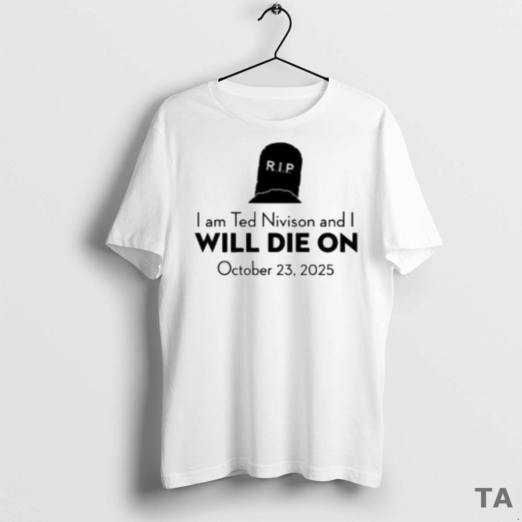 Top Rip I Am Ted Nivison And I Will Die On October 23 2025 New