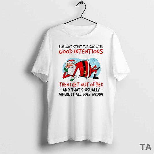 Top Santa I Always Start The Day With Good Intentions Then I Get Out Of