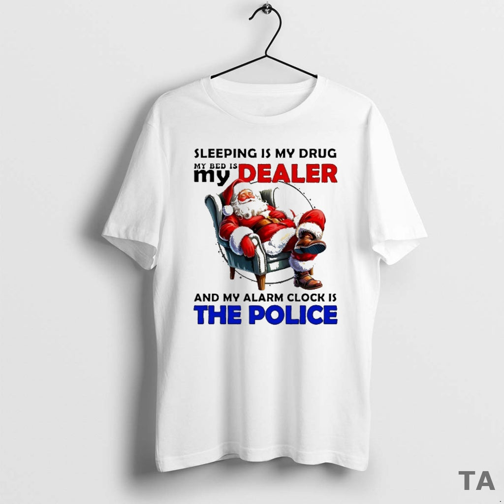Top Santa Sleeping Is My Drug My Dealer And My Alarm Clock Is The Police