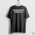 Top Somebodys Problem T Shirt Sweater