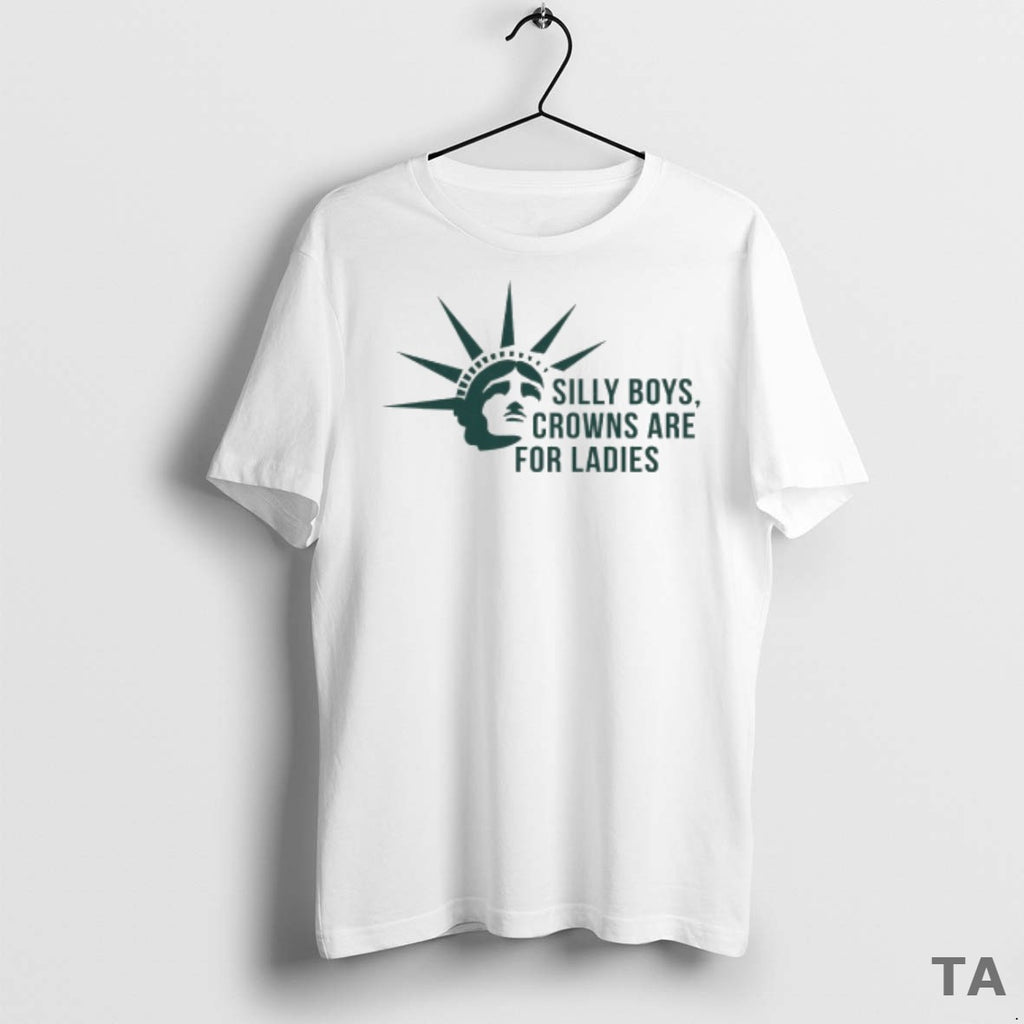 Top Statue Of Liberty Silly Boys Crowns Are For T Shirt Sweater