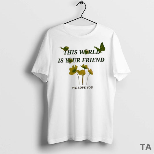 Top This World Is Your Friend We Love You T Shirt Sweater