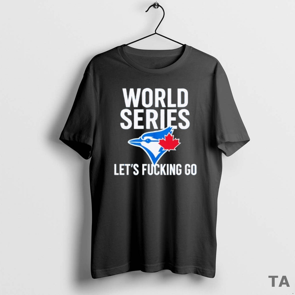 Top Toronto Blue Jays World Series 2025 Lets Fucking Go T Shirt Sweater