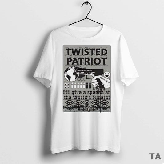 Top Twisted Patriot Ill Give A Speech At The Worlds Funeral T Shirt Sweater