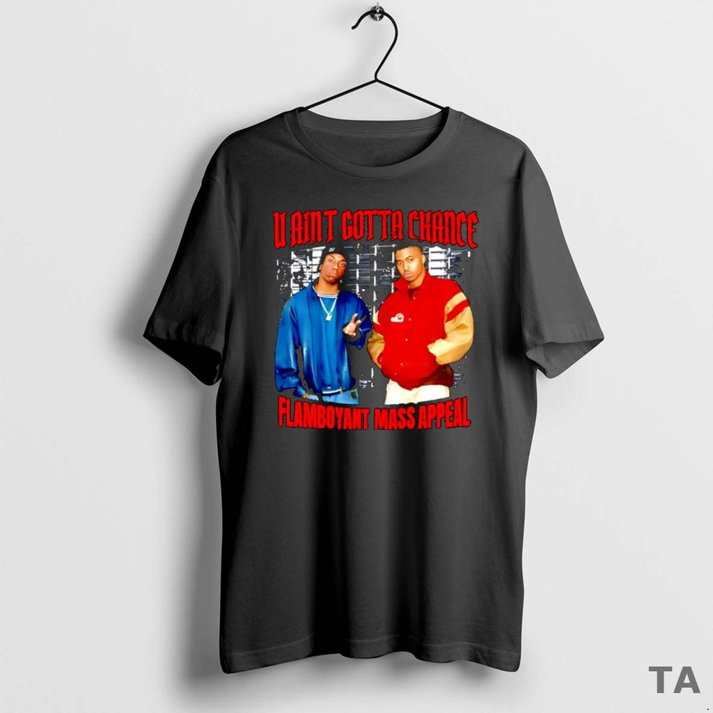 Top U Aint Gotta Chance Flamboyant Mass Appeal T Shirt Sweater