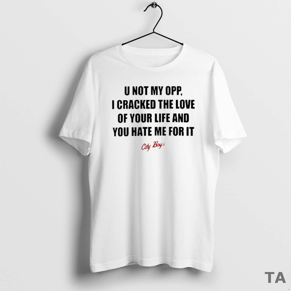 Top U Not My Opp I Cracked The Love Of Your Life And You