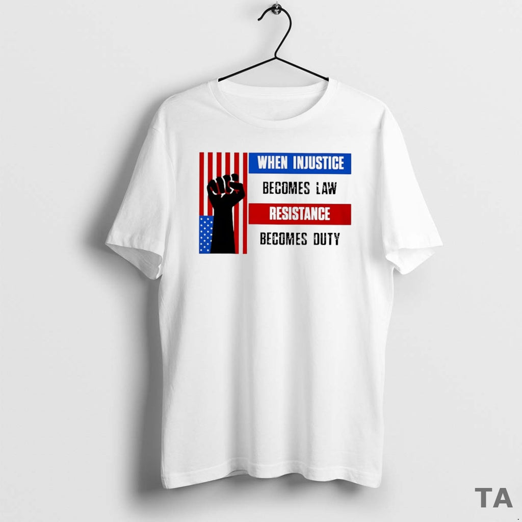 Top Us Resist When Injustice Becomes Law Resistance Becomes Duty T Shirt Sweater